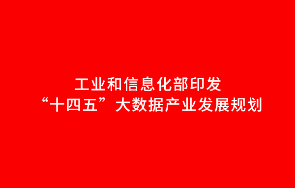 工业和信息化部印发“十四五”大数据产业发展规划